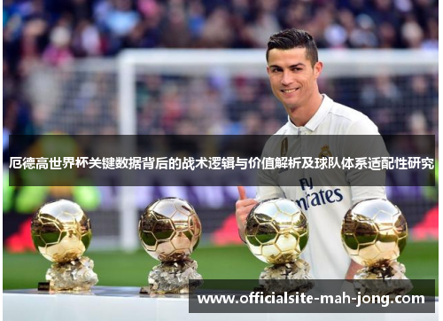 厄德高世界杯关键数据背后的战术逻辑与价值解析及球队体系适配性研究
