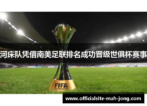 河床队凭借南美足联排名成功晋级世俱杯赛事 河床队凭借南美足联排名成功晋级世俱杯赛事