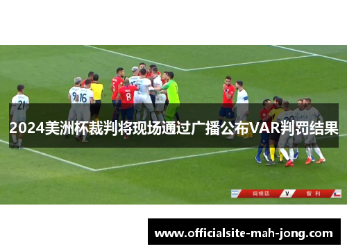 2024美洲杯裁判将现场通过广播公布VAR判罚结果