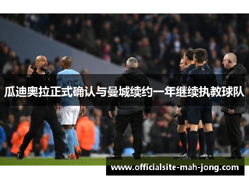 瓜迪奥拉正式确认与曼城续约一年继续执教球队