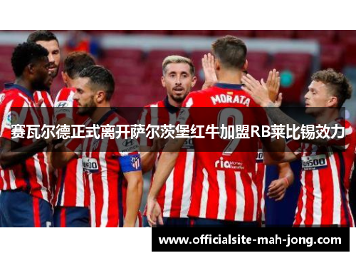 赛瓦尔德正式离开萨尔茨堡红牛加盟RB莱比锡效力
