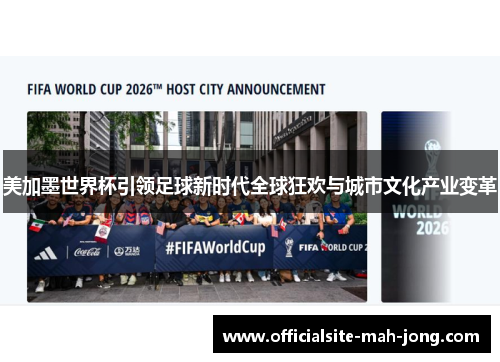 美加墨世界杯引领足球新时代全球狂欢与城市文化产业变革